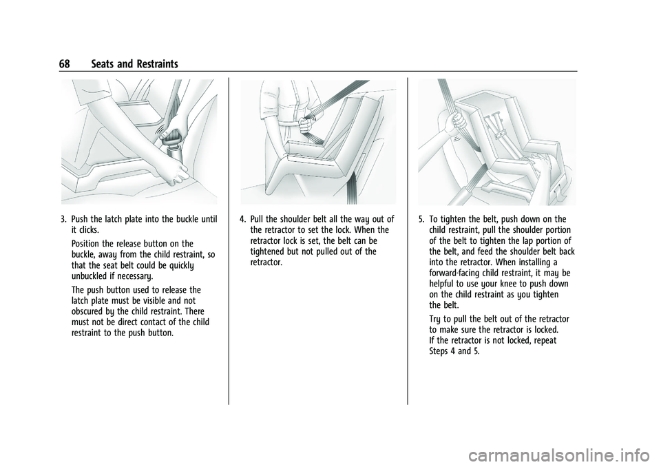 CHEVROLET TRAX 2023 Repair Manual Chevrolet TRAX Owner Manual (GMNA-Localizing-U.S./Canada-15498927) -
2022 - CRC - 5/27/21
68 Seats and Restraints
3. Push the latch plate into the buckle untilit clicks.
Position the release button on CHEVROLET TRAX 2023 Repair Manual Chevrolet TRAX Owner Manual (GMNA-Localizing-U.S./Canada-15498927) -
2022 - CRC - 5/27/21
68 Seats and Restraints
3. Push the latch plate into the buckle untilit clicks.
Position the release button on