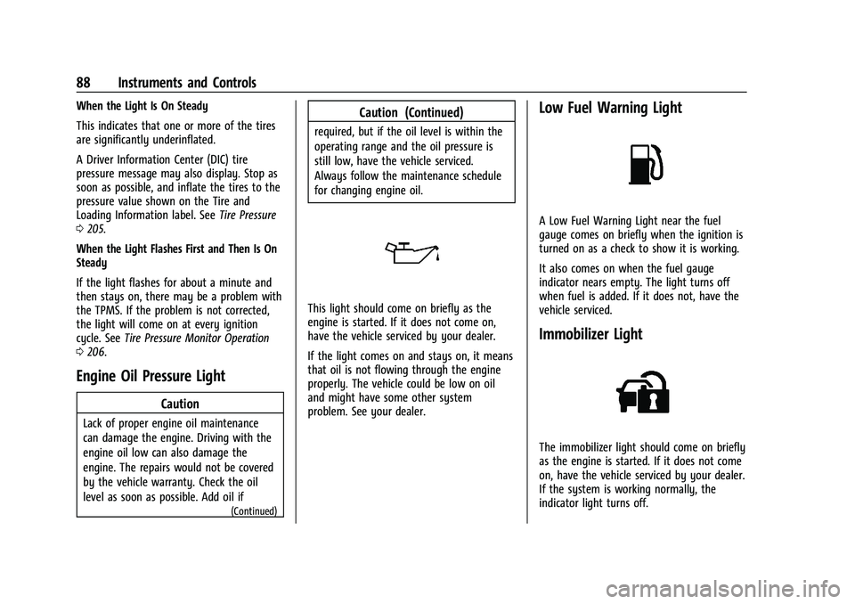 CHEVROLET TRAX 2023 Owners Manual Chevrolet TRAX Owner Manual (GMNA-Localizing-U.S./Canada-15498927) -
2022 - CRC - 5/27/21
88 Instruments and Controls
When the Light Is On Steady
This indicates that one or more of the tires
are signi CHEVROLET TRAX 2023 Owners Manual Chevrolet TRAX Owner Manual (GMNA-Localizing-U.S./Canada-15498927) -
2022 - CRC - 5/27/21
88 Instruments and Controls
When the Light Is On Steady
This indicates that one or more of the tires
are signi