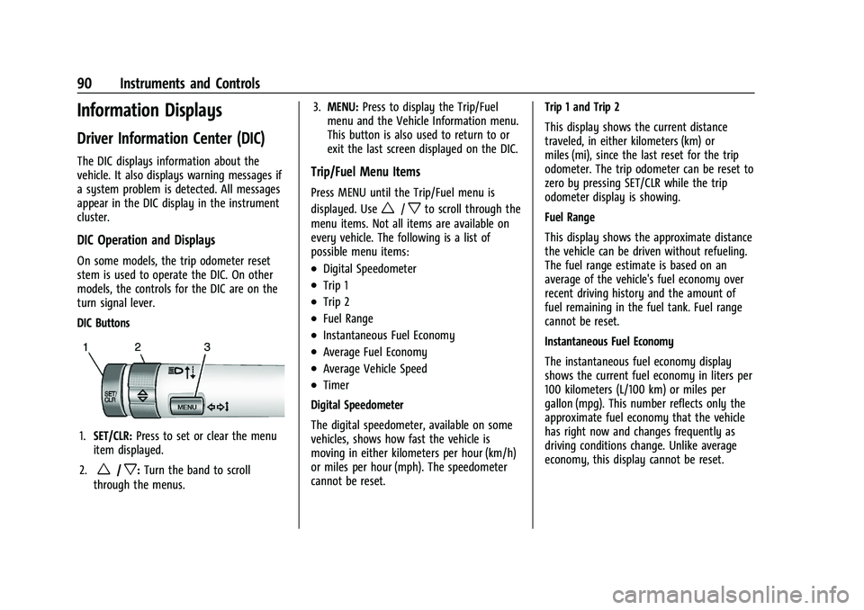 CHEVROLET TRAX 2023 User Guide Chevrolet TRAX Owner Manual (GMNA-Localizing-U.S./Canada-15498927) -
2022 - CRC - 5/27/21
90 Instruments and Controls
Information Displays
Driver Information Center (DIC)
The DIC displays information CHEVROLET TRAX 2023 User Guide Chevrolet TRAX Owner Manual (GMNA-Localizing-U.S./Canada-15498927) -
2022 - CRC - 5/27/21
90 Instruments and Controls
Information Displays
Driver Information Center (DIC)
The DIC displays information