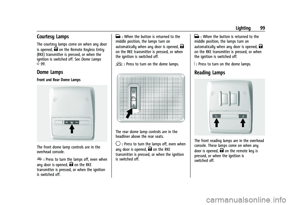 CHEVROLET TRAX 2023 Owners Manual Chevrolet TRAX Owner Manual (GMNA-Localizing-U.S./Canada-15498927) -
2022 - CRC - 5/27/21
Lighting 99
Courtesy Lamps
The courtesy lamps come on when any door
is opened,
Kon the Remote Keyless Entry
(R CHEVROLET TRAX 2023 Owners Manual Chevrolet TRAX Owner Manual (GMNA-Localizing-U.S./Canada-15498927) -
2022 - CRC - 5/27/21
Lighting 99
Courtesy Lamps
The courtesy lamps come on when any door
is opened,
Kon the Remote Keyless Entry
(R