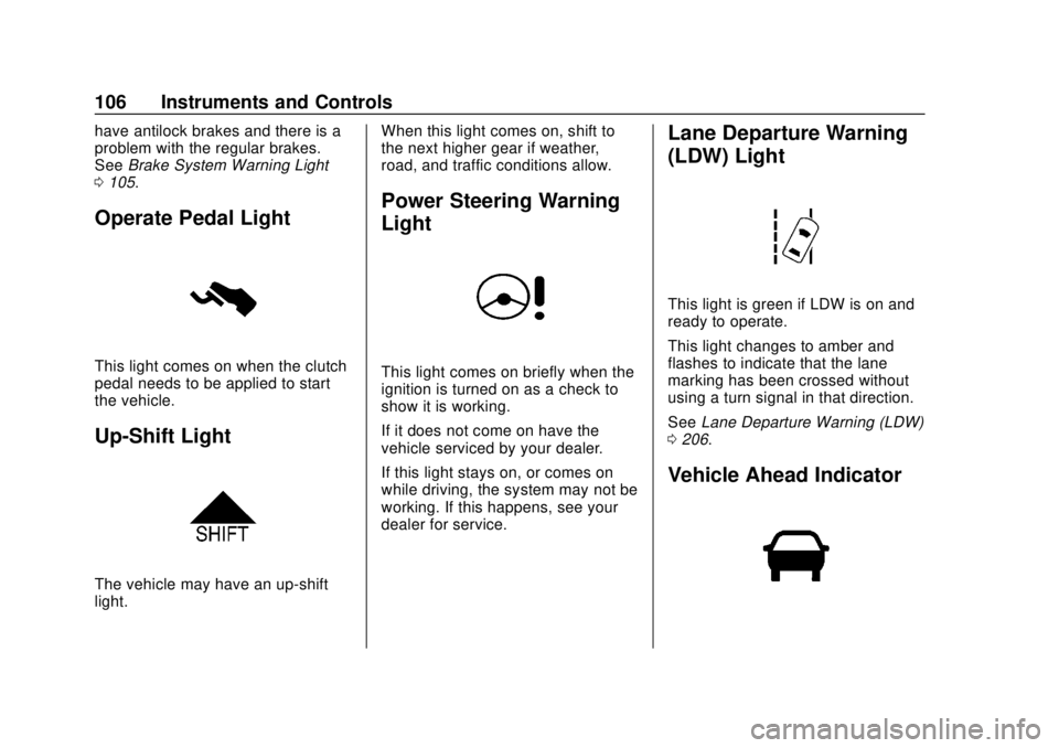 CHEVROLET TRAX 2020  Owners Manual Chevrolet TRAX Owner Manual (GMNA-Localizing-U.S./Canada/Mexico-
13556235) - 2020 - CRC - 9/19/19
106 Instruments and Controls
have antilock brakes and there is a
problem with the regular brakes.
SeeB