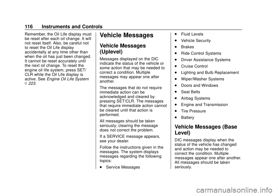 CHEVROLET TRAX 2020  Owners Manual Chevrolet TRAX Owner Manual (GMNA-Localizing-U.S./Canada/Mexico-
13556235) - 2020 - CRC - 9/19/19
116 Instruments and Controls
Remember, the Oil Life display must
be reset after each oil change. It wi