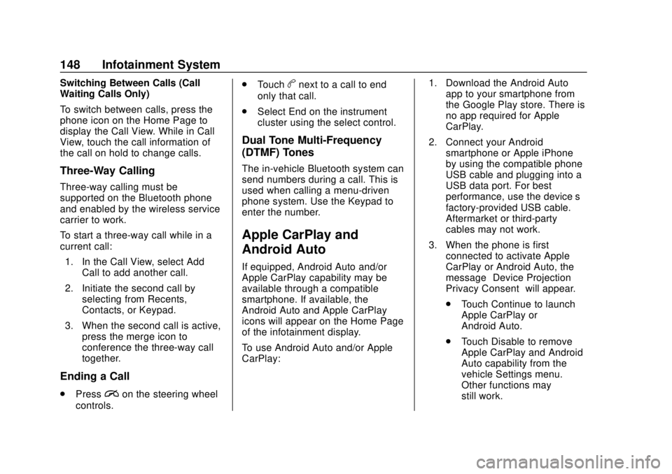 CHEVROLET TRAX 2020 Owners Manual Chevrolet TRAX Owner Manual (GMNA-Localizing-U.S./Canada/Mexico-
13556235) - 2020 - CRC - 9/19/19
148 Infotainment System
Switching Between Calls (Call
Waiting Calls Only)
To switch between calls, pre CHEVROLET TRAX 2020 Owners Manual Chevrolet TRAX Owner Manual (GMNA-Localizing-U.S./Canada/Mexico-
13556235) - 2020 - CRC - 9/19/19
148 Infotainment System
Switching Between Calls (Call
Waiting Calls Only)
To switch between calls, pre