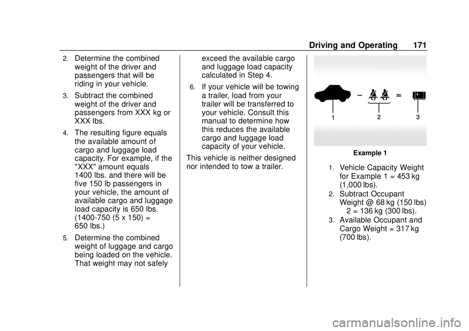 CHEVROLET TRAX 2020 Owners Manual Chevrolet TRAX Owner Manual (GMNA-Localizing-U.S./Canada/Mexico-
13556235) - 2020 - CRC - 9/19/19
Driving and Operating 171
2.Determine the combined
weight of the driver and
passengers that will be
ri CHEVROLET TRAX 2020 Owners Manual Chevrolet TRAX Owner Manual (GMNA-Localizing-U.S./Canada/Mexico-
13556235) - 2020 - CRC - 9/19/19
Driving and Operating 171
2.Determine the combined
weight of the driver and
passengers that will be
ri