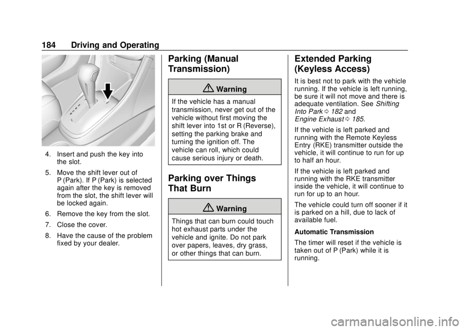 CHEVROLET TRAX 2020 Owners Manual Chevrolet TRAX Owner Manual (GMNA-Localizing-U.S./Canada/Mexico-
13556235) - 2020 - CRC - 9/19/19
184 Driving and Operating
4. Insert and push the key intothe slot.
5. Move the shift lever out of P (P CHEVROLET TRAX 2020 Owners Manual Chevrolet TRAX Owner Manual (GMNA-Localizing-U.S./Canada/Mexico-
13556235) - 2020 - CRC - 9/19/19
184 Driving and Operating
4. Insert and push the key intothe slot.
5. Move the shift lever out of P (P