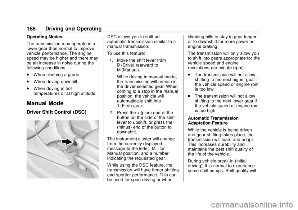 CHEVROLET TRAX 2020 Owners Manual Chevrolet TRAX Owner Manual (GMNA-Localizing-U.S./Canada/Mexico-
13556235) - 2020 - CRC - 9/19/19
188 Driving and Operating
Operating Modes
The transmission may operate in a
lower gear than normal to CHEVROLET TRAX 2020 Owners Manual Chevrolet TRAX Owner Manual (GMNA-Localizing-U.S./Canada/Mexico-
13556235) - 2020 - CRC - 9/19/19
188 Driving and Operating
Operating Modes
The transmission may operate in a
lower gear than normal to