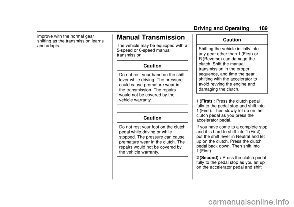 CHEVROLET TRAX 2020 Owners Manual Chevrolet TRAX Owner Manual (GMNA-Localizing-U.S./Canada/Mexico-
13556235) - 2020 - CRC - 9/19/19
Driving and Operating 189
improve with the normal gear
shifting as the transmission learns
and adapts. CHEVROLET TRAX 2020 Owners Manual Chevrolet TRAX Owner Manual (GMNA-Localizing-U.S./Canada/Mexico-
13556235) - 2020 - CRC - 9/19/19
Driving and Operating 189
improve with the normal gear
shifting as the transmission learns
and adapts.
