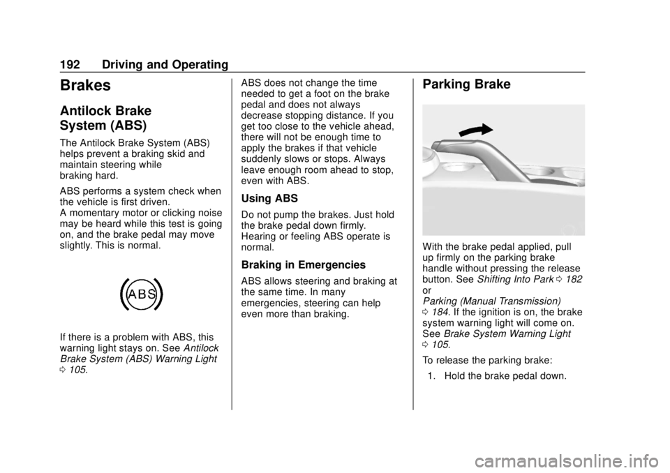 CHEVROLET TRAX 2020 Owners Manual Chevrolet TRAX Owner Manual (GMNA-Localizing-U.S./Canada/Mexico-
13556235) - 2020 - CRC - 9/19/19
192 Driving and Operating
Brakes
Antilock Brake
System (ABS)
The Antilock Brake System (ABS)
helps pre CHEVROLET TRAX 2020 Owners Manual Chevrolet TRAX Owner Manual (GMNA-Localizing-U.S./Canada/Mexico-
13556235) - 2020 - CRC - 9/19/19
192 Driving and Operating
Brakes
Antilock Brake
System (ABS)
The Antilock Brake System (ABS)
helps pre