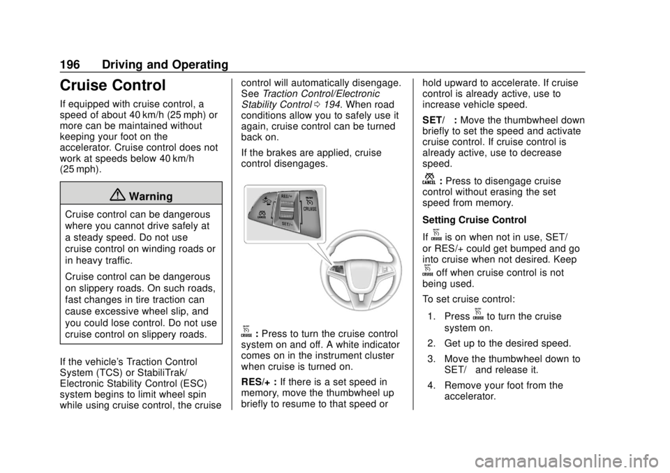 CHEVROLET TRAX 2020 Owners Manual Chevrolet TRAX Owner Manual (GMNA-Localizing-U.S./Canada/Mexico-
13556235) - 2020 - CRC - 9/19/19
196 Driving and Operating
Cruise Control
If equipped with cruise control, a
speed of about 40 km/h (25 CHEVROLET TRAX 2020 Owners Manual Chevrolet TRAX Owner Manual (GMNA-Localizing-U.S./Canada/Mexico-
13556235) - 2020 - CRC - 9/19/19
196 Driving and Operating
Cruise Control
If equipped with cruise control, a
speed of about 40 km/h (25