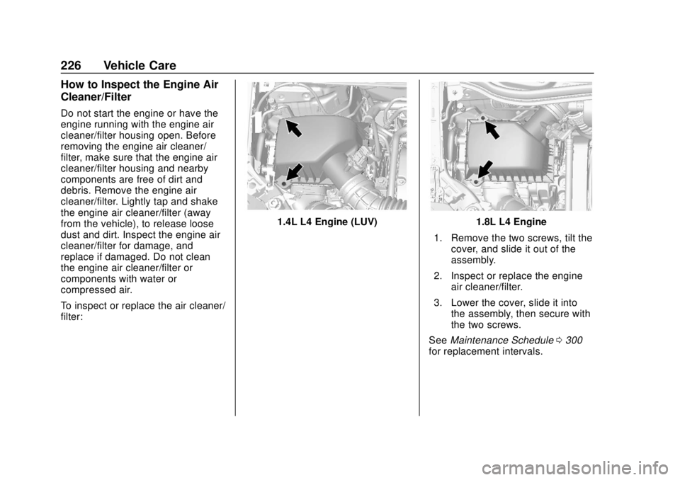 CHEVROLET TRAX 2020 Owners Manual Chevrolet TRAX Owner Manual (GMNA-Localizing-U.S./Canada/Mexico-
13556235) - 2020 - CRC - 9/19/19
226 Vehicle Care
How to Inspect the Engine Air
Cleaner/Filter
Do not start the engine or have the
engi CHEVROLET TRAX 2020 Owners Manual Chevrolet TRAX Owner Manual (GMNA-Localizing-U.S./Canada/Mexico-
13556235) - 2020 - CRC - 9/19/19
226 Vehicle Care
How to Inspect the Engine Air
Cleaner/Filter
Do not start the engine or have the
engi