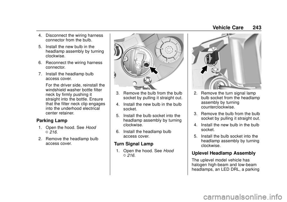 CHEVROLET TRAX 2020 Owners Manual Chevrolet TRAX Owner Manual (GMNA-Localizing-U.S./Canada/Mexico-
13556235) - 2020 - CRC - 9/19/19
Vehicle Care 243
4. Disconnect the wiring harnessconnector from the bulb.
5. Install the new bulb in t CHEVROLET TRAX 2020 Owners Manual Chevrolet TRAX Owner Manual (GMNA-Localizing-U.S./Canada/Mexico-
13556235) - 2020 - CRC - 9/19/19
Vehicle Care 243
4. Disconnect the wiring harnessconnector from the bulb.
5. Install the new bulb in t