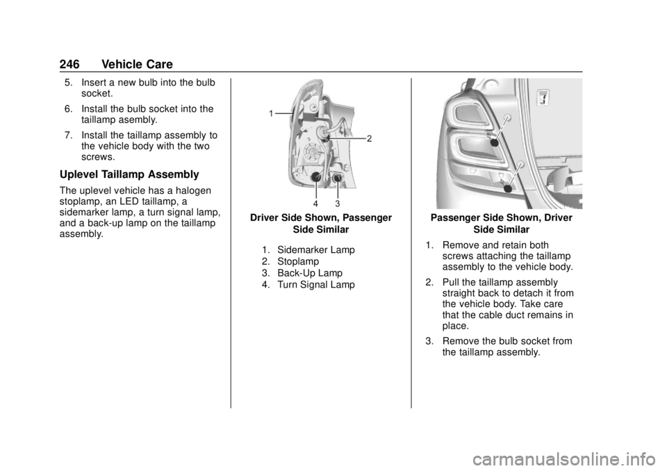 CHEVROLET TRAX 2020 Owners Manual Chevrolet TRAX Owner Manual (GMNA-Localizing-U.S./Canada/Mexico-
13556235) - 2020 - CRC - 9/19/19
246 Vehicle Care
5. Insert a new bulb into the bulbsocket.
6. Install the bulb socket into the taillam CHEVROLET TRAX 2020 Owners Manual Chevrolet TRAX Owner Manual (GMNA-Localizing-U.S./Canada/Mexico-
13556235) - 2020 - CRC - 9/19/19
246 Vehicle Care
5. Insert a new bulb into the bulbsocket.
6. Install the bulb socket into the taillam