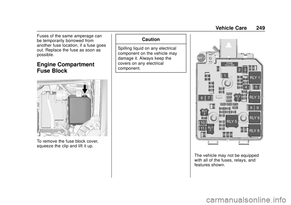 CHEVROLET TRAX 2020 Owners Manual Chevrolet TRAX Owner Manual (GMNA-Localizing-U.S./Canada/Mexico-
13556235) - 2020 - CRC - 9/19/19
Vehicle Care 249
Fuses of the same amperage can
be temporarily borrowed from
another fuse location, if CHEVROLET TRAX 2020 Owners Manual Chevrolet TRAX Owner Manual (GMNA-Localizing-U.S./Canada/Mexico-
13556235) - 2020 - CRC - 9/19/19
Vehicle Care 249
Fuses of the same amperage can
be temporarily borrowed from
another fuse location, if