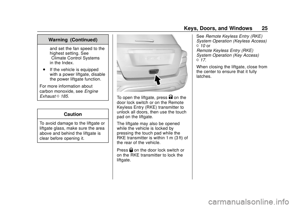 CHEVROLET TRAX 2020 Owners Manual Chevrolet TRAX Owner Manual (GMNA-Localizing-U.S./Canada/Mexico-
13556235) - 2020 - CRC - 9/19/19
Keys, Doors, and Windows 25
Warning (Continued)
and set the fan speed to the
highest setting. See
“C CHEVROLET TRAX 2020 Owners Manual Chevrolet TRAX Owner Manual (GMNA-Localizing-U.S./Canada/Mexico-
13556235) - 2020 - CRC - 9/19/19
Keys, Doors, and Windows 25
Warning (Continued)
and set the fan speed to the
highest setting. See
“C