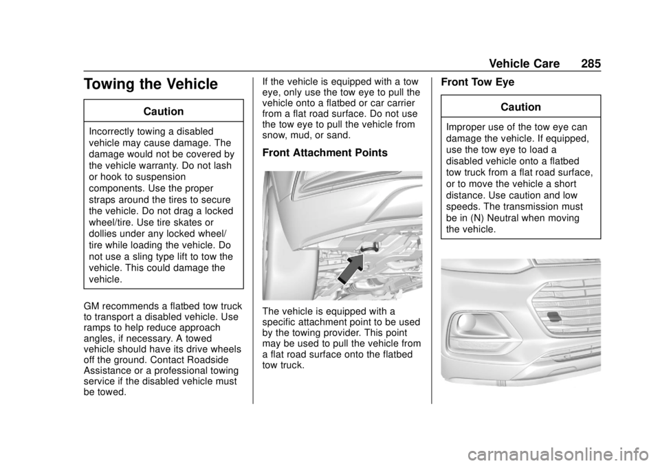 CHEVROLET TRAX 2020  Owners Manual Chevrolet TRAX Owner Manual (GMNA-Localizing-U.S./Canada/Mexico-
13556235) - 2020 - CRC - 9/19/19
Vehicle Care 285
Towing the Vehicle
Caution
Incorrectly towing a disabled
vehicle may cause damage. Th