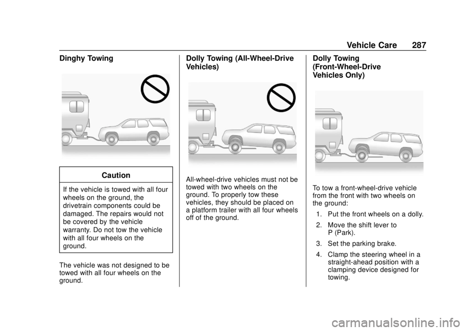 CHEVROLET TRAX 2020  Owners Manual Chevrolet TRAX Owner Manual (GMNA-Localizing-U.S./Canada/Mexico-
13556235) - 2020 - CRC - 9/19/19
Vehicle Care 287
Dinghy Towing
Caution
If the vehicle is towed with all four
wheels on the ground, the