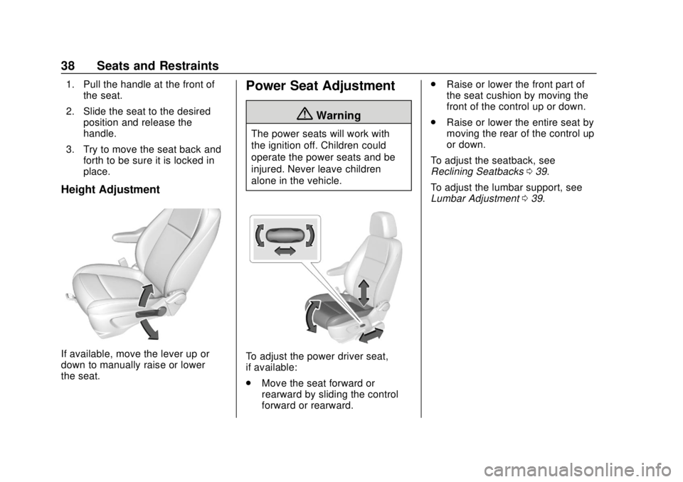 CHEVROLET TRAX 2020 Owners Guide Chevrolet TRAX Owner Manual (GMNA-Localizing-U.S./Canada/Mexico-
13556235) - 2020 - CRC - 9/19/19
38 Seats and Restraints
1. Pull the handle at the front ofthe seat.
2. Slide the seat to the desired p CHEVROLET TRAX 2020 Owners Guide Chevrolet TRAX Owner Manual (GMNA-Localizing-U.S./Canada/Mexico-
13556235) - 2020 - CRC - 9/19/19
38 Seats and Restraints
1. Pull the handle at the front ofthe seat.
2. Slide the seat to the desired p