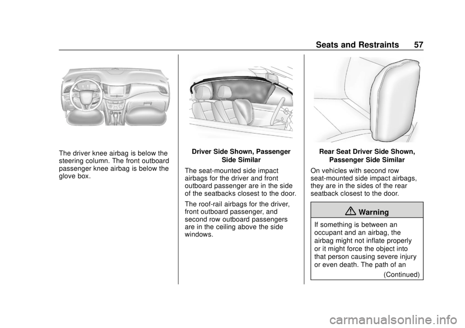 CHEVROLET TRAX 2020 Workshop Manual Chevrolet TRAX Owner Manual (GMNA-Localizing-U.S./Canada/Mexico-
13556235) - 2020 - CRC - 9/19/19
Seats and Restraints 57
The driver knee airbag is below the
steering column. The front outboard
passen CHEVROLET TRAX 2020 Workshop Manual Chevrolet TRAX Owner Manual (GMNA-Localizing-U.S./Canada/Mexico-
13556235) - 2020 - CRC - 9/19/19
Seats and Restraints 57
The driver knee airbag is below the
steering column. The front outboard
passen