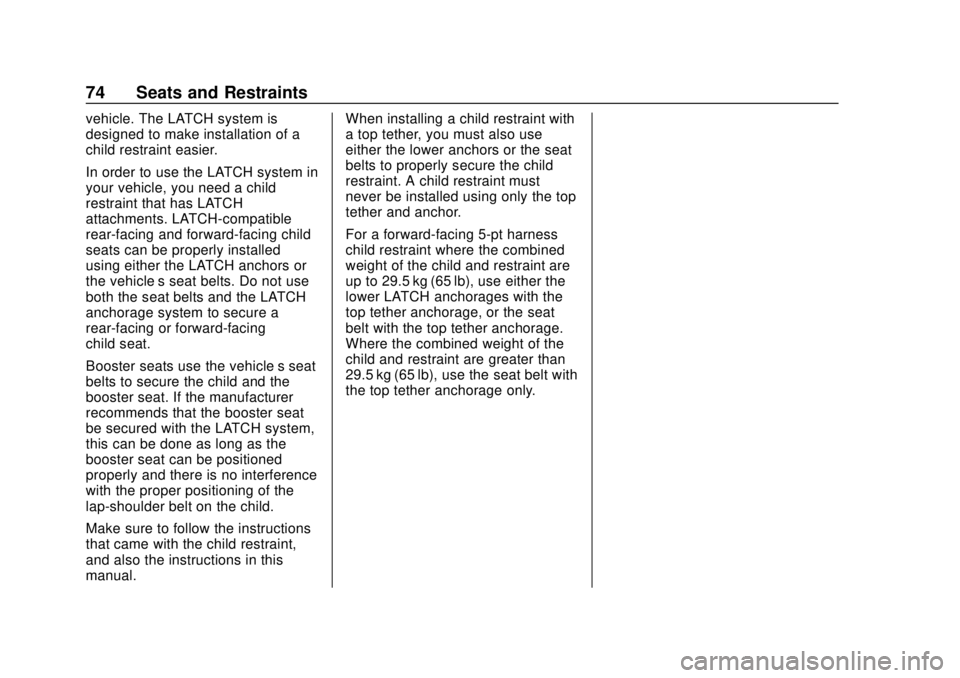 CHEVROLET TRAX 2020 Manual PDF Chevrolet TRAX Owner Manual (GMNA-Localizing-U.S./Canada/Mexico-
13556235) - 2020 - CRC - 9/19/19
74 Seats and Restraints
vehicle. The LATCH system is
designed to make installation of a
child restrain
