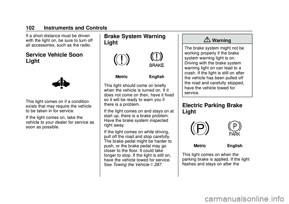 CHEVROLET VOLT 2020 Owners Manual Chevrolet BOLT EV Owner Manual (GMNA-Localizing-U.S./Canada/Mexico-
13556250) - 2020 - CRC - 2/11/20
102 Instruments and Controls
If a short distance must be driven
with the light on, be sure to turn CHEVROLET VOLT 2020 Owners Manual Chevrolet BOLT EV Owner Manual (GMNA-Localizing-U.S./Canada/Mexico-
13556250) - 2020 - CRC - 2/11/20
102 Instruments and Controls
If a short distance must be driven
with the light on, be sure to turn