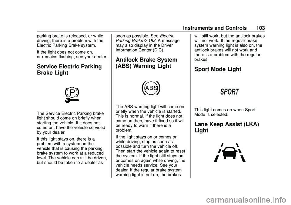 CHEVROLET VOLT 2020 Owners Manual Chevrolet BOLT EV Owner Manual (GMNA-Localizing-U.S./Canada/Mexico-
13556250) - 2020 - CRC - 2/11/20
Instruments and Controls 103
parking brake is released, or while
driving, there is a problem with t CHEVROLET VOLT 2020 Owners Manual Chevrolet BOLT EV Owner Manual (GMNA-Localizing-U.S./Canada/Mexico-
13556250) - 2020 - CRC - 2/11/20
Instruments and Controls 103
parking brake is released, or while
driving, there is a problem with t