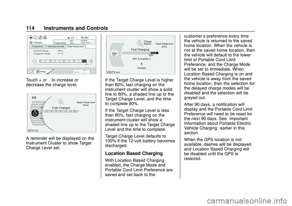 CHEVROLET VOLT 2020 Owners Manual Chevrolet BOLT EV Owner Manual (GMNA-Localizing-U.S./Canada/Mexico-
13556250) - 2020 - CRC - 2/11/20
114 Instruments and Controls
Touch + or–to increase or
decrease the charge level.
A reminder will