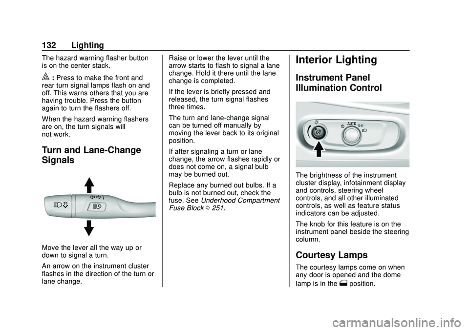 CHEVROLET VOLT 2020 Owners Guide Chevrolet BOLT EV Owner Manual (GMNA-Localizing-U.S./Canada/Mexico-
13556250) - 2020 - CRC - 2/11/20
132 Lighting
The hazard warning flasher button
is on the center stack.
|:Press to make the front an CHEVROLET VOLT 2020 Owners Guide Chevrolet BOLT EV Owner Manual (GMNA-Localizing-U.S./Canada/Mexico-
13556250) - 2020 - CRC - 2/11/20
132 Lighting
The hazard warning flasher button
is on the center stack.
|:Press to make the front an