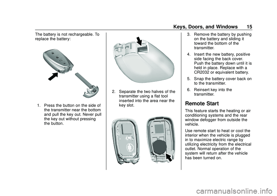 CHEVROLET VOLT 2020 User Guide Chevrolet BOLT EV Owner Manual (GMNA-Localizing-U.S./Canada/Mexico-
13556250) - 2020 - CRC - 2/11/20
Keys, Doors, and Windows 15
The battery is not rechargeable. To
replace the battery:
1. Press the b CHEVROLET VOLT 2020 User Guide Chevrolet BOLT EV Owner Manual (GMNA-Localizing-U.S./Canada/Mexico-
13556250) - 2020 - CRC - 2/11/20
Keys, Doors, and Windows 15
The battery is not rechargeable. To
replace the battery:
1. Press the b