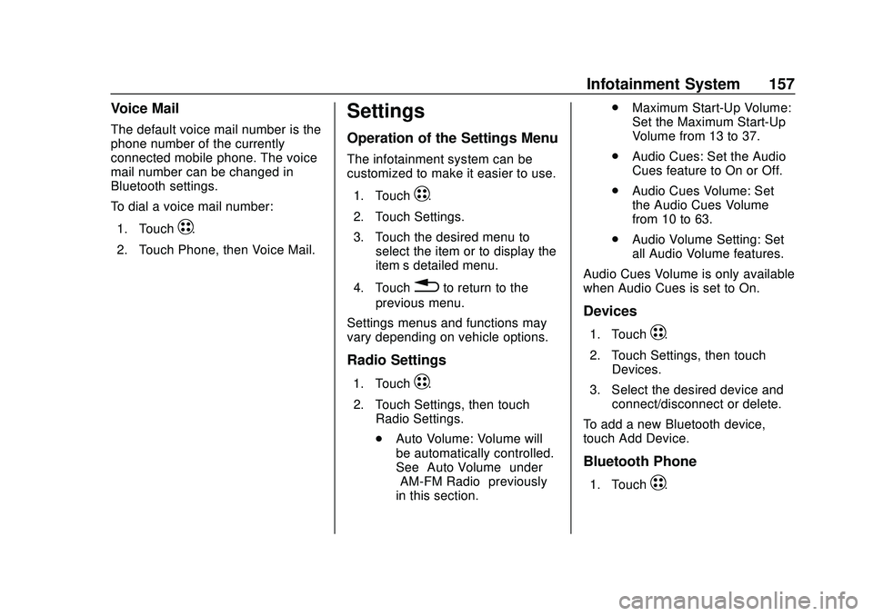 CHEVROLET VOLT 2020 User Guide Chevrolet BOLT EV Owner Manual (GMNA-Localizing-U.S./Canada/Mexico-
13556250) - 2020 - CRC - 2/11/20
Infotainment System 157
Voice Mail
The default voice mail number is the
phone number of the current CHEVROLET VOLT 2020 User Guide Chevrolet BOLT EV Owner Manual (GMNA-Localizing-U.S./Canada/Mexico-
13556250) - 2020 - CRC - 2/11/20
Infotainment System 157
Voice Mail
The default voice mail number is the
phone number of the current