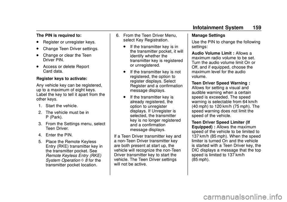 CHEVROLET VOLT 2020 Owners Guide Chevrolet BOLT EV Owner Manual (GMNA-Localizing-U.S./Canada/Mexico-
13556250) - 2020 - CRC - 2/11/20
Infotainment System 159
The PIN is required to:
.Register or unregister keys.
. Change Teen Driver CHEVROLET VOLT 2020 Owners Guide Chevrolet BOLT EV Owner Manual (GMNA-Localizing-U.S./Canada/Mexico-
13556250) - 2020 - CRC - 2/11/20
Infotainment System 159
The PIN is required to:
.Register or unregister keys.
. Change Teen Driver