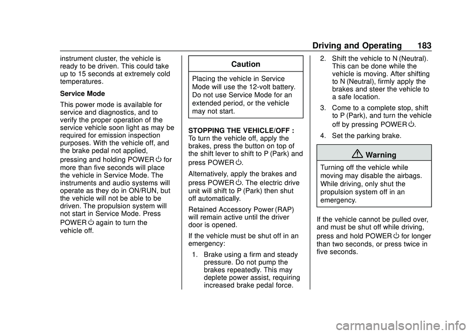 CHEVROLET VOLT 2020 Owners Manual Chevrolet BOLT EV Owner Manual (GMNA-Localizing-U.S./Canada/Mexico-
13556250) - 2020 - CRC - 2/11/20
Driving and Operating 183
instrument cluster, the vehicle is
ready to be driven. This could take
up CHEVROLET VOLT 2020 Owners Manual Chevrolet BOLT EV Owner Manual (GMNA-Localizing-U.S./Canada/Mexico-
13556250) - 2020 - CRC - 2/11/20
Driving and Operating 183
instrument cluster, the vehicle is
ready to be driven. This could take
up