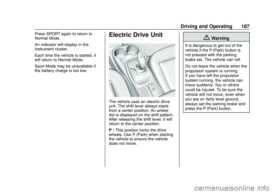 CHEVROLET VOLT 2020 Owners Manual Chevrolet BOLT EV Owner Manual (GMNA-Localizing-U.S./Canada/Mexico-
13556250) - 2020 - CRC - 2/11/20
Driving and Operating 187
Press SPORT again to return to
Normal Mode.
An indicator will display in CHEVROLET VOLT 2020 Owners Manual Chevrolet BOLT EV Owner Manual (GMNA-Localizing-U.S./Canada/Mexico-
13556250) - 2020 - CRC - 2/11/20
Driving and Operating 187
Press SPORT again to return to
Normal Mode.
An indicator will display in