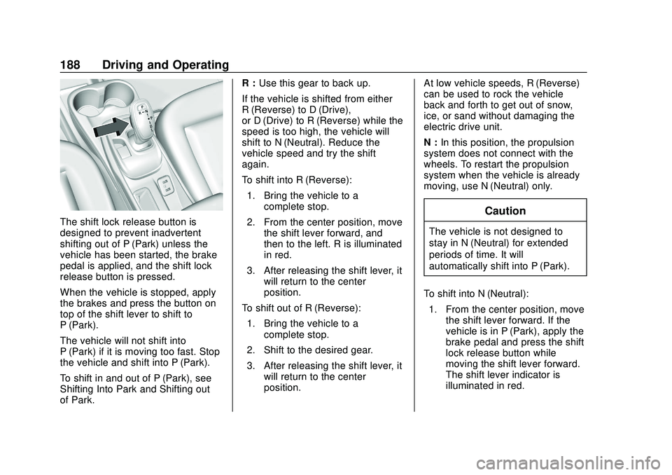 CHEVROLET VOLT 2020 Owners Manual Chevrolet BOLT EV Owner Manual (GMNA-Localizing-U.S./Canada/Mexico-
13556250) - 2020 - CRC - 2/11/20
188 Driving and Operating
The shift lock release button is
designed to prevent inadvertent
shifting CHEVROLET VOLT 2020 Owners Manual Chevrolet BOLT EV Owner Manual (GMNA-Localizing-U.S./Canada/Mexico-
13556250) - 2020 - CRC - 2/11/20
188 Driving and Operating
The shift lock release button is
designed to prevent inadvertent
shifting
