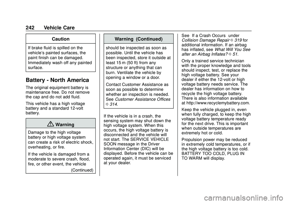 CHEVROLET VOLT 2020 Owners Manual Chevrolet BOLT EV Owner Manual (GMNA-Localizing-U.S./Canada/Mexico-
13556250) - 2020 - CRC - 2/11/20
242 Vehicle Care
Caution
If brake fluid is spilled on the
vehicle's painted surfaces, the
paint CHEVROLET VOLT 2020 Owners Manual Chevrolet BOLT EV Owner Manual (GMNA-Localizing-U.S./Canada/Mexico-
13556250) - 2020 - CRC - 2/11/20
242 Vehicle Care
Caution
If brake fluid is spilled on the
vehicle's painted surfaces, the
paint