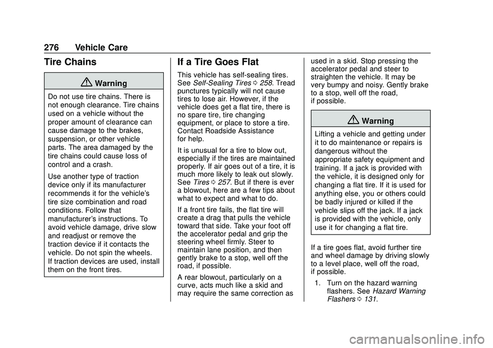 CHEVROLET VOLT 2020 Owners Manual Chevrolet BOLT EV Owner Manual (GMNA-Localizing-U.S./Canada/Mexico-
13556250) - 2020 - CRC - 2/11/20
276 Vehicle Care
Tire Chains
{Warning
Do not use tire chains. There is
not enough clearance. Tire c CHEVROLET VOLT 2020 Owners Manual Chevrolet BOLT EV Owner Manual (GMNA-Localizing-U.S./Canada/Mexico-
13556250) - 2020 - CRC - 2/11/20
276 Vehicle Care
Tire Chains
{Warning
Do not use tire chains. There is
not enough clearance. Tire c