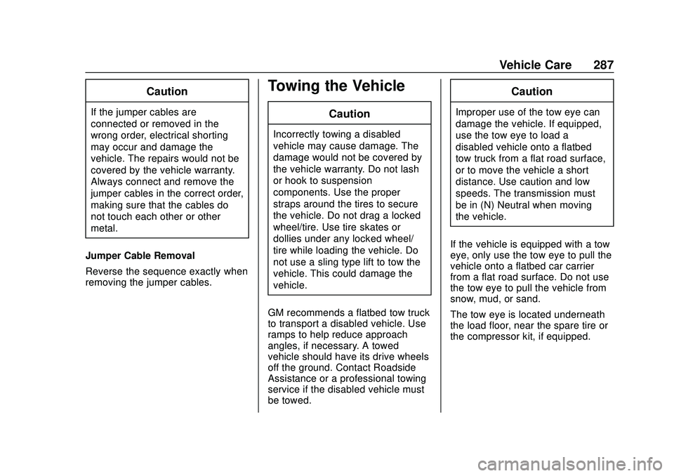 CHEVROLET VOLT 2020 Owners Manual Chevrolet BOLT EV Owner Manual (GMNA-Localizing-U.S./Canada/Mexico-
13556250) - 2020 - CRC - 2/11/20
Vehicle Care 287
Caution
If the jumper cables are
connected or removed in the
wrong order, electric CHEVROLET VOLT 2020 Owners Manual Chevrolet BOLT EV Owner Manual (GMNA-Localizing-U.S./Canada/Mexico-
13556250) - 2020 - CRC - 2/11/20
Vehicle Care 287
Caution
If the jumper cables are
connected or removed in the
wrong order, electric