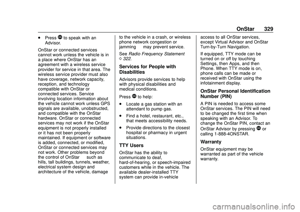CHEVROLET VOLT 2020 Owners Manual Chevrolet BOLT EV Owner Manual (GMNA-Localizing-U.S./Canada/Mexico-
13556250) - 2020 - CRC - 2/11/20
OnStar 329
.PressQto speak with an
Advisor.
OnStar or connected services
cannot work unless the veh CHEVROLET VOLT 2020 Owners Manual Chevrolet BOLT EV Owner Manual (GMNA-Localizing-U.S./Canada/Mexico-
13556250) - 2020 - CRC - 2/11/20
OnStar 329
.PressQto speak with an
Advisor.
OnStar or connected services
cannot work unless the veh