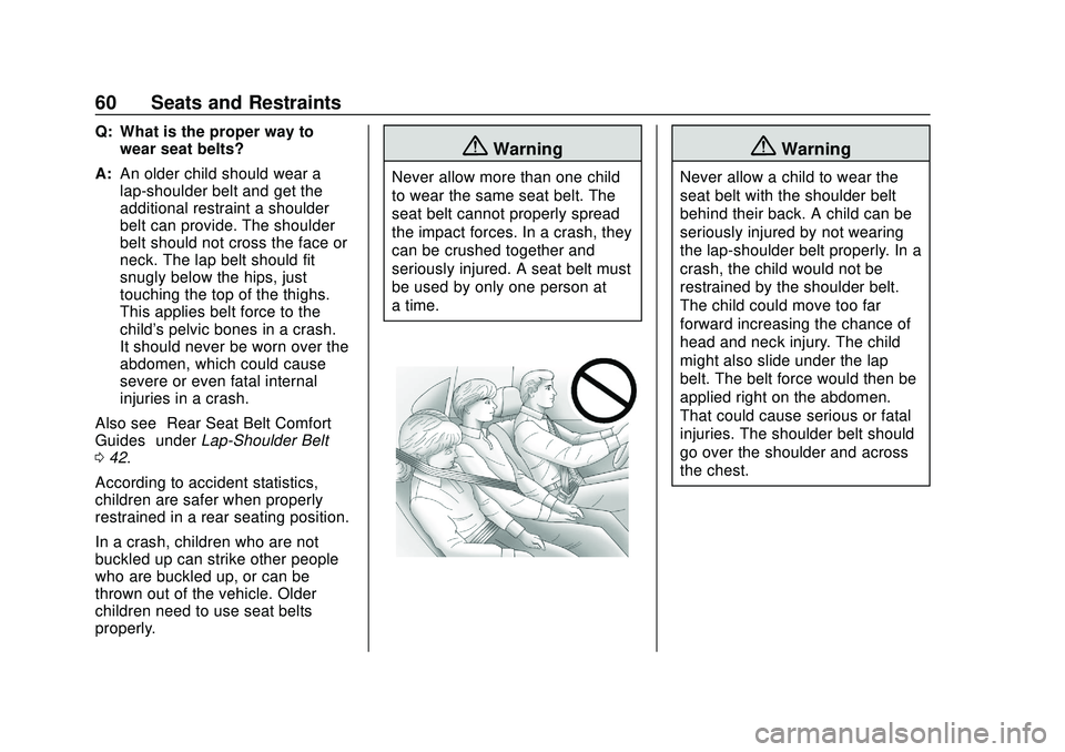 CHEVROLET VOLT 2020 Repair Manual Chevrolet BOLT EV Owner Manual (GMNA-Localizing-U.S./Canada/Mexico-
13556250) - 2020 - CRC - 2/11/20
60 Seats and Restraints
Q: What is the proper way towear seat belts?
A: An older child should wear 