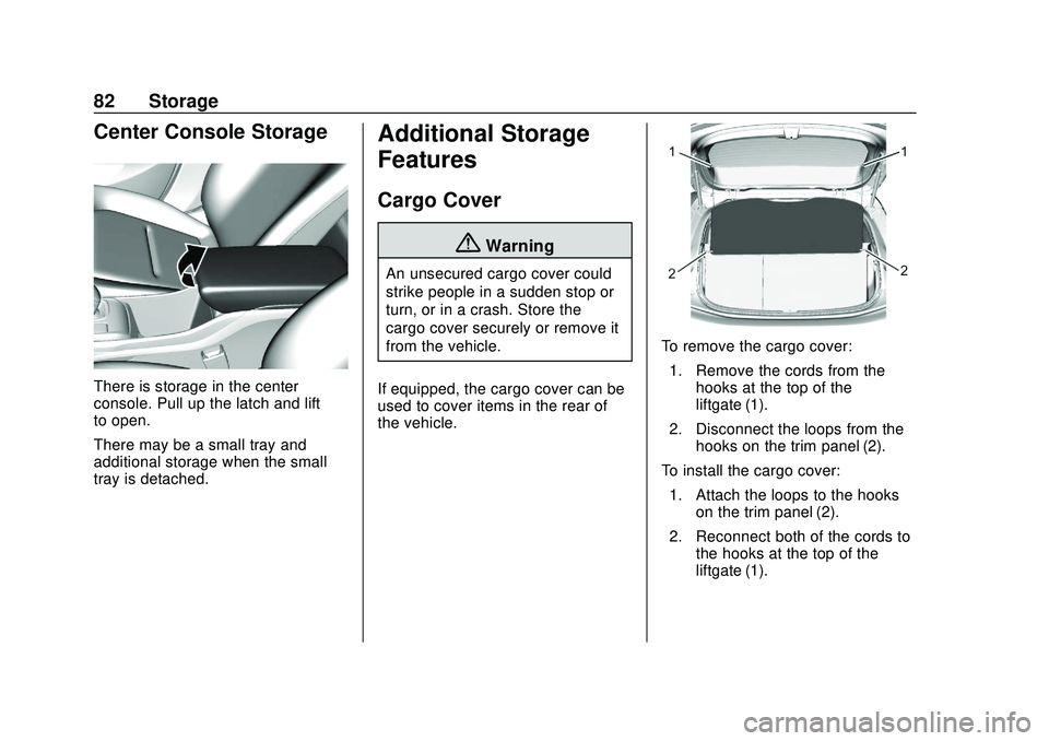 CHEVROLET VOLT 2020 Owners Manual Chevrolet BOLT EV Owner Manual (GMNA-Localizing-U.S./Canada/Mexico-
13556250) - 2020 - CRC - 2/11/20
82 Storage
Center Console Storage
There is storage in the center
console. Pull up the latch and lif CHEVROLET VOLT 2020 Owners Manual Chevrolet BOLT EV Owner Manual (GMNA-Localizing-U.S./Canada/Mexico-
13556250) - 2020 - CRC - 2/11/20
82 Storage
Center Console Storage
There is storage in the center
console. Pull up the latch and lif