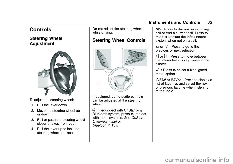 CHEVROLET VOLT 2020 Owners Manual Chevrolet BOLT EV Owner Manual (GMNA-Localizing-U.S./Canada/Mexico-
13556250) - 2020 - CRC - 2/11/20
Instruments and Controls 85
Controls
Steering Wheel
Adjustment
To adjust the steering wheel:1. Pull CHEVROLET VOLT 2020 Owners Manual Chevrolet BOLT EV Owner Manual (GMNA-Localizing-U.S./Canada/Mexico-
13556250) - 2020 - CRC - 2/11/20
Instruments and Controls 85
Controls
Steering Wheel
Adjustment
To adjust the steering wheel:1. Pull