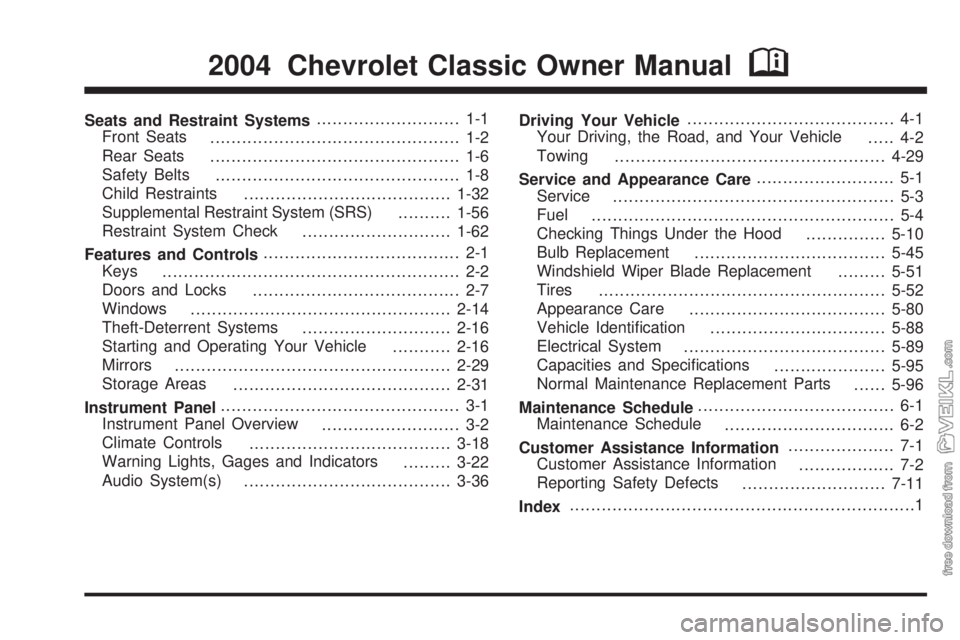 CHEVROLET CLASSIC 2004  Owners Manual Seats and Restraint Systems........................... 1-1
Front Seats
............................................... 1-2
Rear Seats
............................................... 1-6
Safety Belts
.