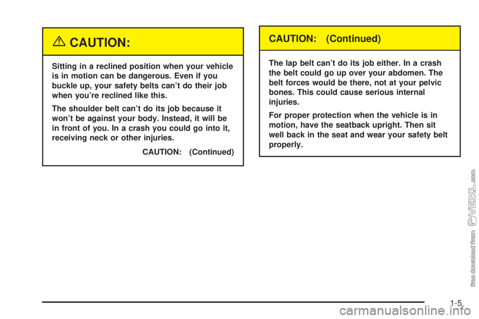 CHEVROLET CLASSIC 2004 User Guide {CAUTION:
Sitting in a reclined position when your vehicle
is in motion can be dangerous. Even if you
buckle up, your safety belts can’t do their job
when you’re reclined like this.
The shoulder b
