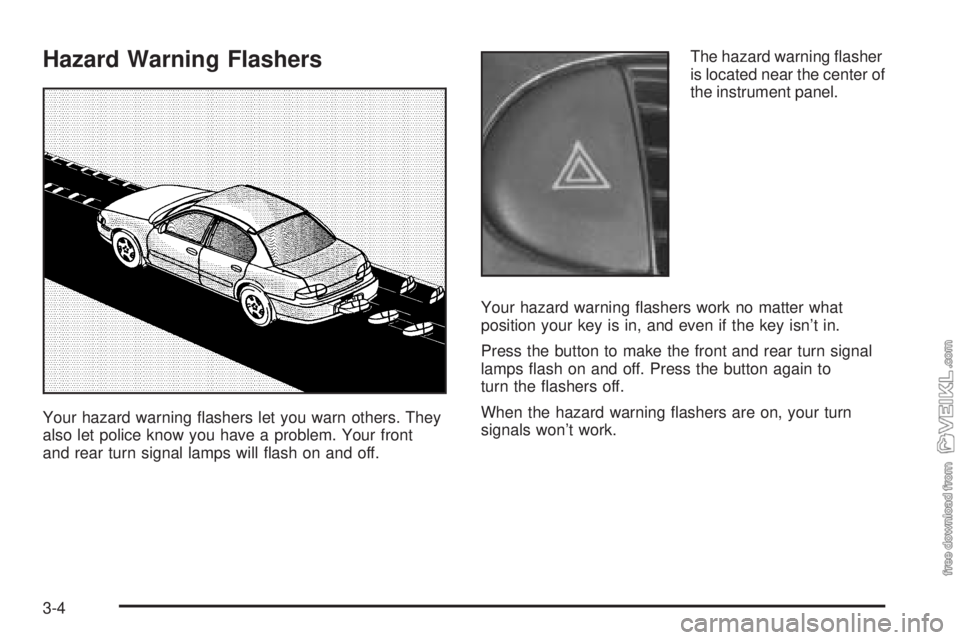 CHEVROLET CLASSIC 2004  Owners Manual Hazard Warning Flashers
Your hazard warning ﬂashers let you warn others. They
also let police know you have a problem. Your front
and rear turn signal lamps will ﬂash on and off.The hazard warning
