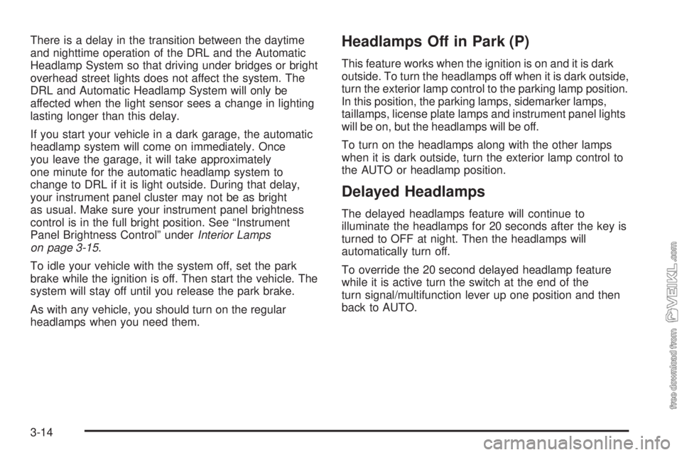 CHEVROLET CLASSIC 2004  Owners Manual There is a delay in the transition between the daytime
and nighttime operation of the DRL and the Automatic
Headlamp System so that driving under bridges or bright
overhead street lights does not affe