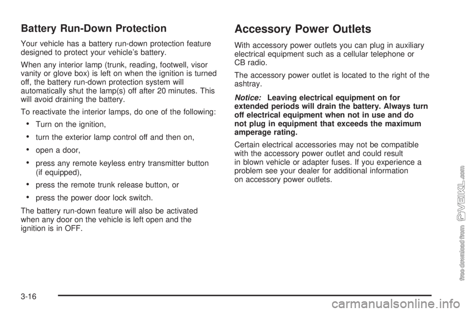 CHEVROLET CLASSIC 2004  Owners Manual Battery Run-Down Protection
Your vehicle has a battery run-down protection feature
designed to protect your vehicle’s battery.
When any interior lamp (trunk, reading, footwell, visor
vanity or glove