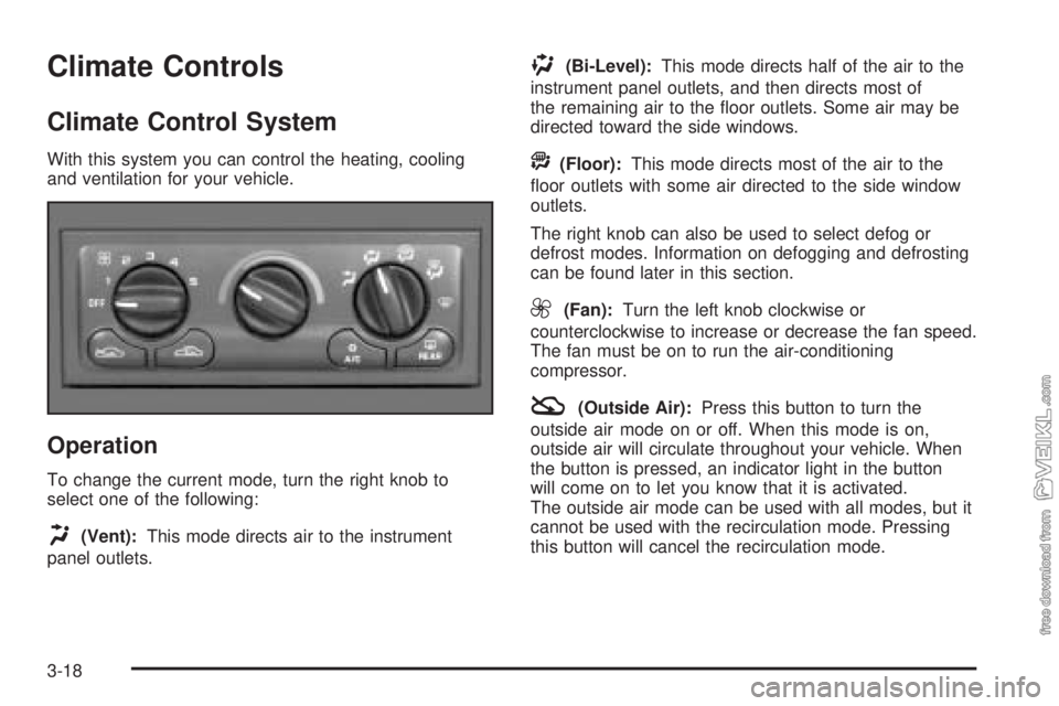 CHEVROLET CLASSIC 2004  Owners Manual Climate Controls
Climate Control System
With this system you can control the heating, cooling
and ventilation for your vehicle.
Operation
To change the current mode, turn the right knob to
select one 
