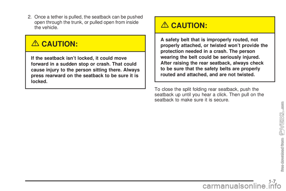 CHEVROLET CLASSIC 2004 User Guide 2. Once a tether is pulled, the seatback can be pushed
open through the trunk, or pulled open from inside
the vehicle.
{CAUTION:
If the seatback isn’t locked, it could move
forward in a sudden stop 