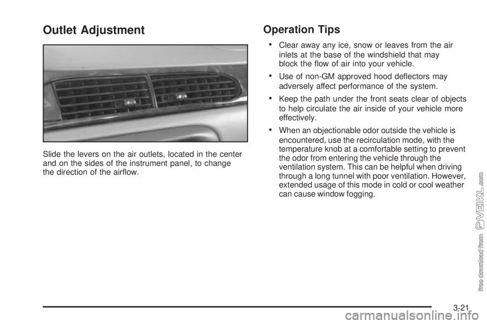 CHEVROLET CLASSIC 2004  Owners Manual Outlet Adjustment
Slide the levers on the air outlets, located in the center
and on the sides of the instrument panel, to change
the direction of the airﬂow.
Operation Tips
•Clear away any ice, sn