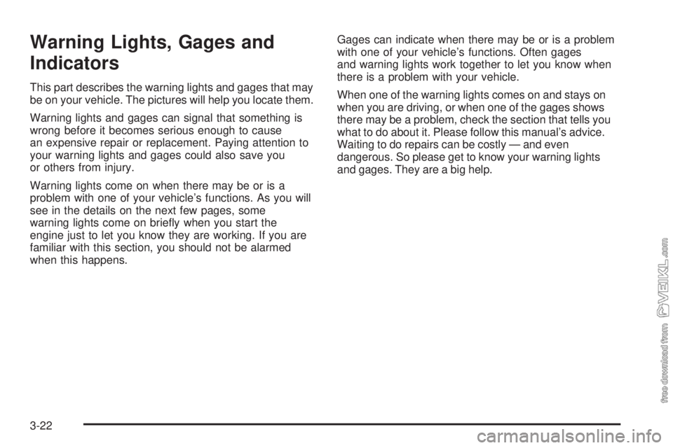CHEVROLET CLASSIC 2004  Owners Manual Warning Lights, Gages and
Indicators
This part describes the warning lights and gages that may
be on your vehicle. The pictures will help you locate them.
Warning lights and gages can signal that some