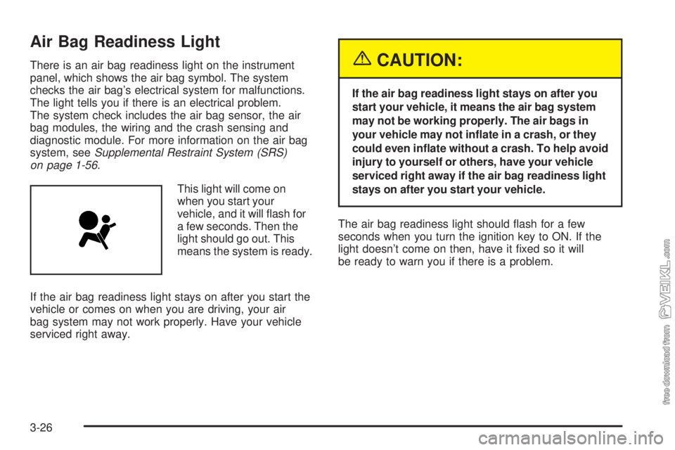 CHEVROLET CLASSIC 2004  Owners Manual Air Bag Readiness Light
There is an air bag readiness light on the instrument
panel, which shows the air bag symbol. The system
checks the air bag’s electrical system for malfunctions.
The light tel